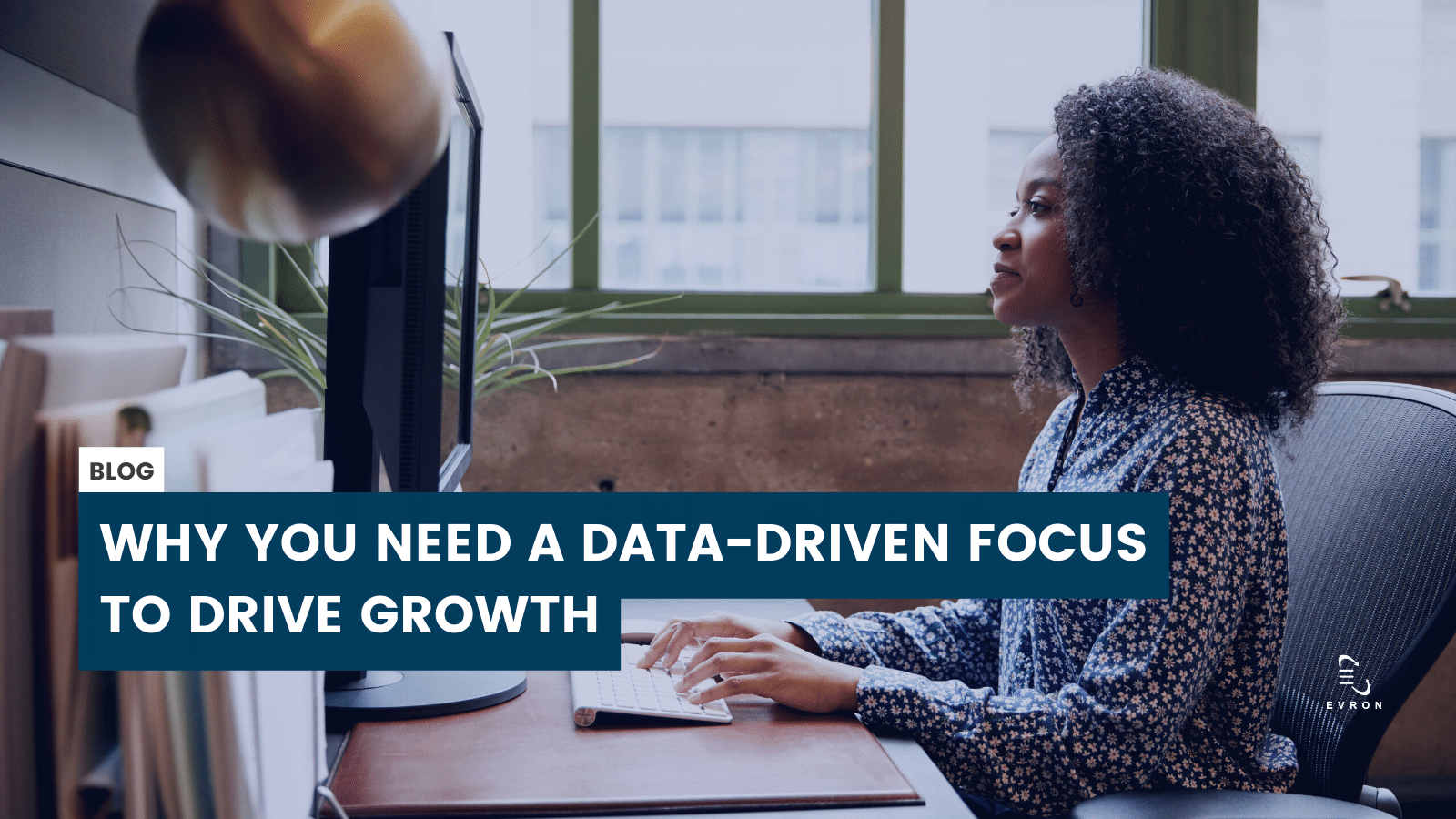 Why You Need a DataDriven Focus to Drive Growth Evron Computer Systems